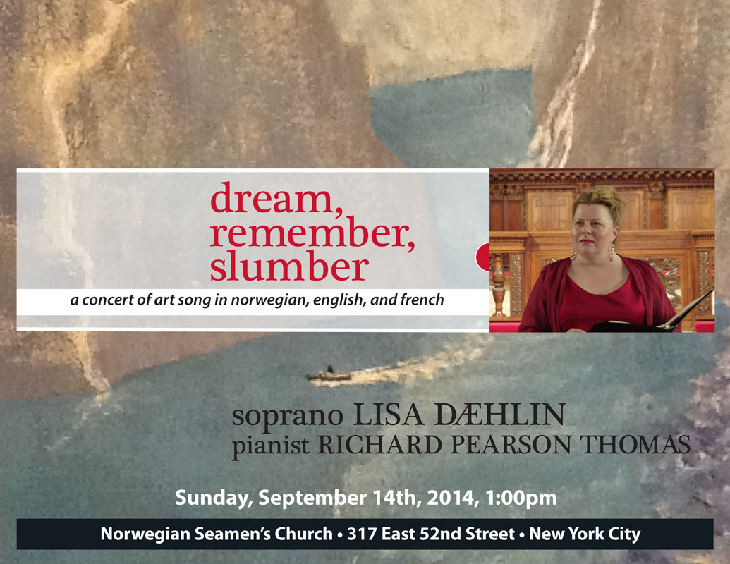 Dream, Remember, Slumber � a concert of art song in norwegian, english and french � soprano Lisa Daehlin and pianist Richard Pearson Thomas Sunday, September 14th, 2014, 1pm Norwegian Seamen�s Church, NYC 