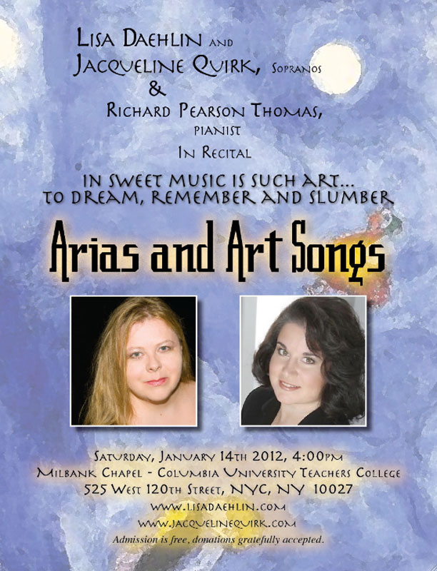 IN SWEET MUSIC IS SUCH ART� TO DREAM, REMEMBER AND SLUMBER a concert of arias and art song Lisa Daehlin and Jacqueline Quirk, sopranos Richard Pearson Thomas, pianist Saturday, January 14th, 2012, 4pm Milbank Chapel, Teachers College, Columbia University 525 West 120th Street, NYC, NY �10027 